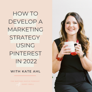How to Develop a Marketing Strategy using Pinterest in 2022 with Kate Ahl