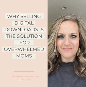 Why Selling Digital Downloads is the Solution for Overwhelmed Moms