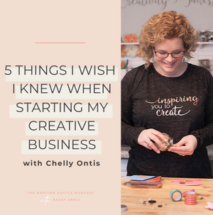 5 Things I Wish I Knew When Starting My Creative Business with Chelly Ontis