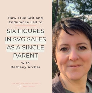 How True Grit and Endurance Led to Six-Figures in SVG Sales as a Single Parent with Bethany Archer