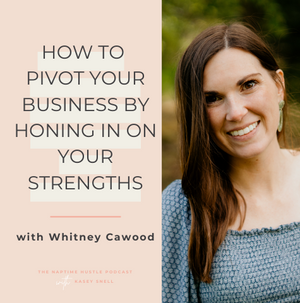How to Pivot Your Business by Honing in on Your Strengths with Whitney Cawood