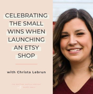 Celebrating the small wins when launching an Etsy shop with Christa Lebrun