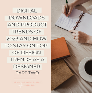 Digital Downloads and Product Trends of 2023 and How to Stay on Top of Design Trends as a Designer: Part Two