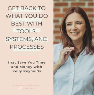 Get Back to What You Do Best With Tools, Systems, and Processes that Save You Time and Money with Kelly Reynolds