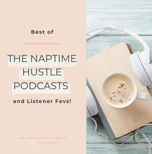 Best of the Naptime Hustle Podcasts and Listener Favs!