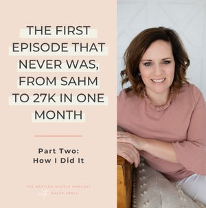The First Episode That Never Was, From SAHM to 27K in One Month. Part Two: How I Did It
