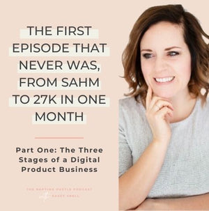 The First Episode That Never Was, From SAHM to 27K in One Month. Part One: The Three Stages of a Digital Product Business