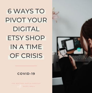 6 Ways to Pivot Your Digital Etsy Shop in a Time of Crisis (Covid-19)