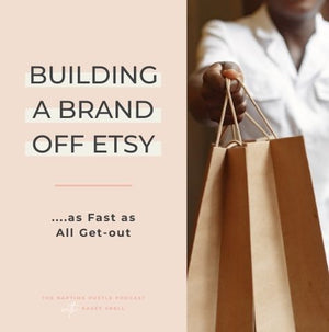 Building a Brand off Etsy....as Fast as All Get-out