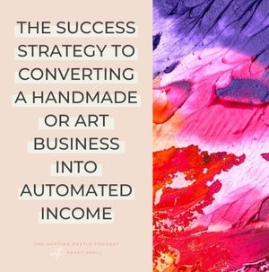 The Success Strategy to Converting a Handmade or Art Business into Automated Income