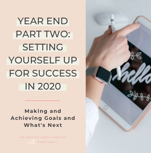 Year End Part Two: Setting Yourself up for Success in 2020. Making and achieving goals and what's next.