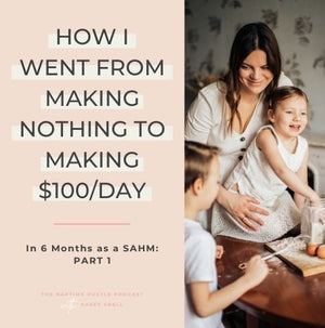 How I Went from Making Nothing to Making $100/day in 6 Months as a SAHM: PART 1