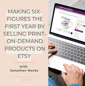 Making Six-Figures the First Year by Selling Print-on-Demand Products on Etsy with Jonathan Marks