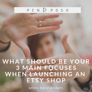 What Should be Your 3 Main Focuses When Launching an Etsy Shop Selling Digital Items