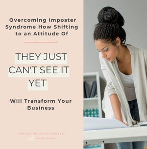Overcoming Imposter Syndrome, How Shifting to an Attitude of "They Just Can't See It Yet" Will Transform Your Business