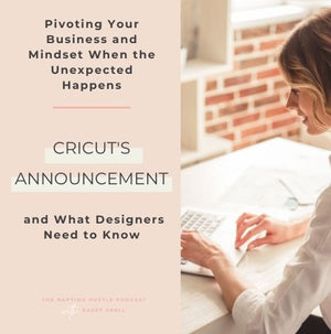 Pivoting Your Business and Mindset When the Unexpected Happens: Cricut's Announcement and What Designers Need to Know